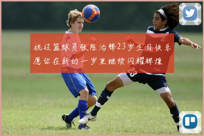 祝辽篮球员张陈治锋23岁生日快乐愿你在新的一岁里继续闪耀辉煌