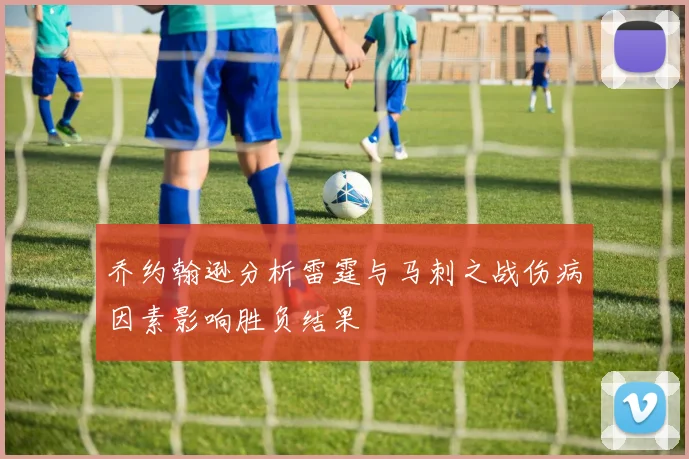 乔约翰逊分析雷霆与马刺之战伤病因素影响胜负结果